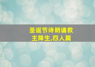 圣诞节诗朗诵救主降生,四人篇