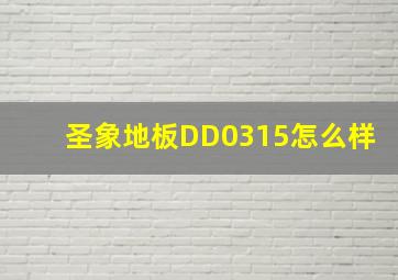 圣象地板DD0315怎么样