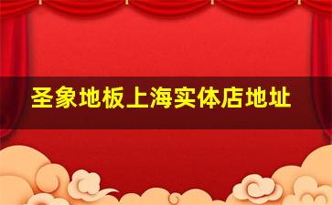 圣象地板上海实体店地址