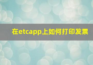 在etcapp上如何打印发票