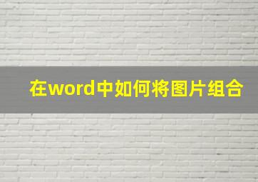 在word中如何将图片组合