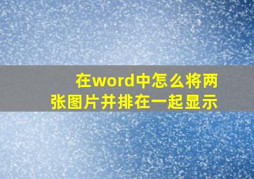 在word中怎么将两张图片并排在一起显示