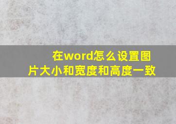 在word怎么设置图片大小和宽度和高度一致