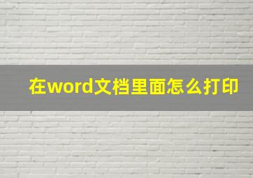 在word文档里面怎么打印