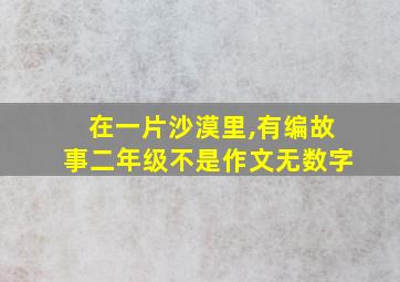 在一片沙漠里,有编故事二年级不是作文无数字