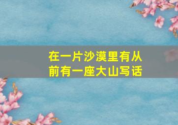 在一片沙漠里有从前有一座大山写话