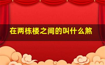 在两栋楼之间的叫什么煞