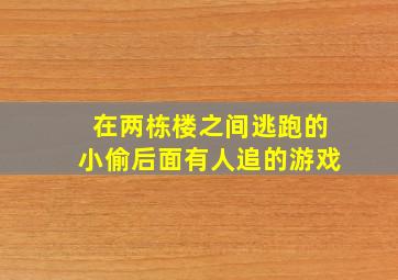 在两栋楼之间逃跑的小偷后面有人追的游戏