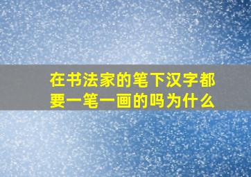 在书法家的笔下汉字都要一笔一画的吗为什么