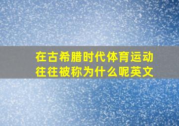 在古希腊时代体育运动往往被称为什么呢英文