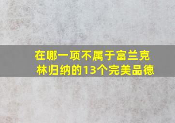 在哪一项不属于富兰克林归纳的13个完美品德