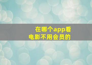 在哪个app看电影不用会员的