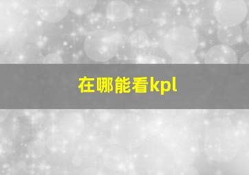 在哪能看kpl