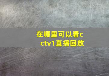 在哪里可以看cctv1直播回放