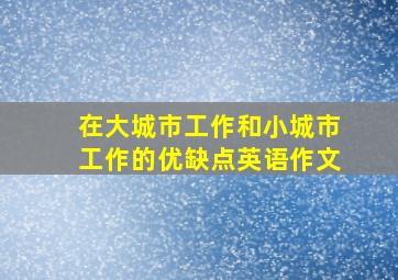 在大城市工作和小城市工作的优缺点英语作文