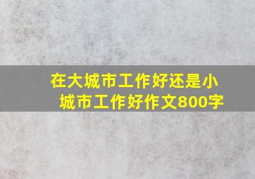 在大城市工作好还是小城市工作好作文800字