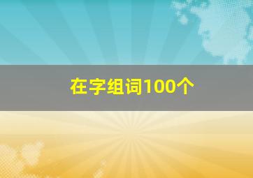 在字组词100个