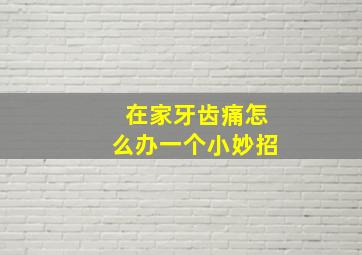 在家牙齿痛怎么办一个小妙招