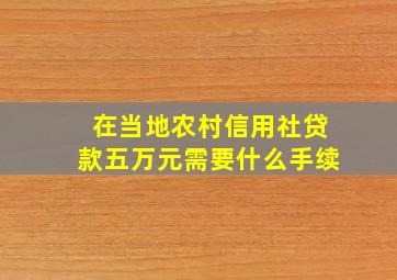 在当地农村信用社贷款五万元需要什么手续