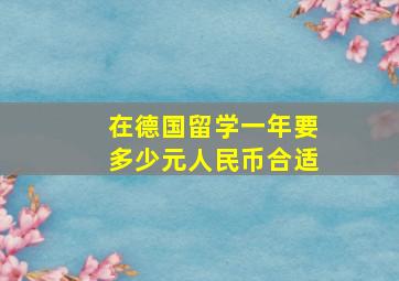 在德国留学一年要多少元人民币合适