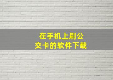 在手机上刷公交卡的软件下载