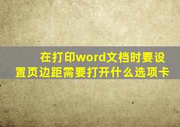 在打印word文档时要设置页边距需要打开什么选项卡