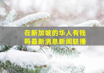 在新加坡的华人有钱吗最新消息新闻联播