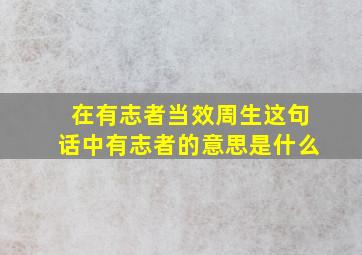 在有志者当效周生这句话中有志者的意思是什么