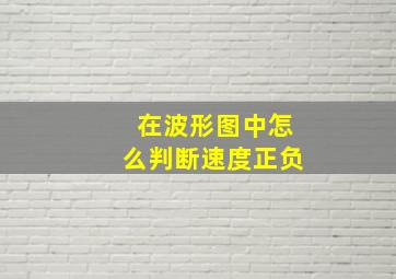 在波形图中怎么判断速度正负