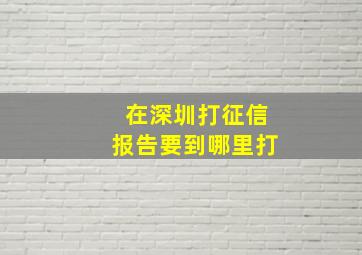 在深圳打征信报告要到哪里打