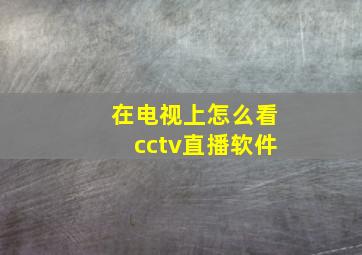 在电视上怎么看cctv直播软件