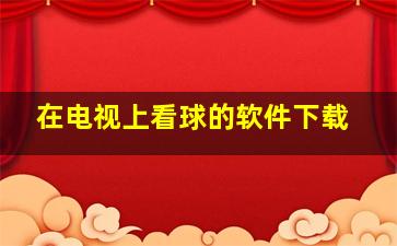 在电视上看球的软件下载