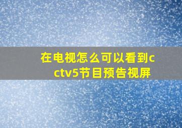 在电视怎么可以看到cctv5节目预告视屏