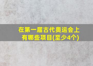 在第一届古代奥运会上有哪些项目(至少4个)