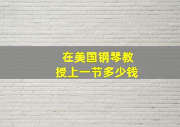 在美国钢琴教授上一节多少钱