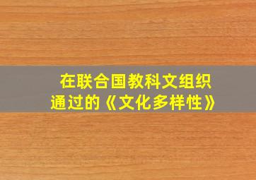 在联合国教科文组织通过的《文化多样性》