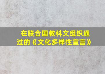 在联合国教科文组织通过的《文化多样性宣言》