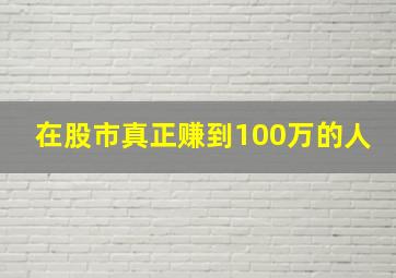 在股市真正赚到100万的人