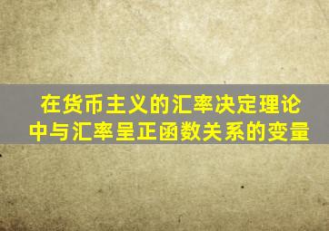 在货币主义的汇率决定理论中与汇率呈正函数关系的变量