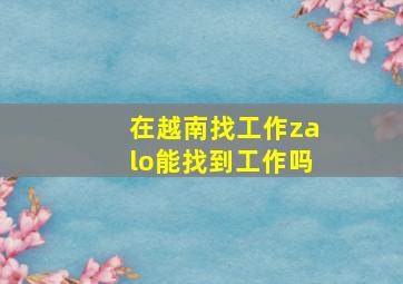 在越南找工作zalo能找到工作吗