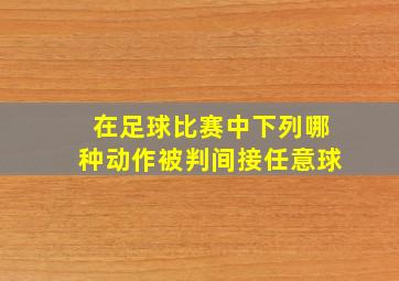 在足球比赛中下列哪种动作被判间接任意球