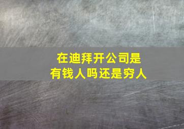 在迪拜开公司是有钱人吗还是穷人