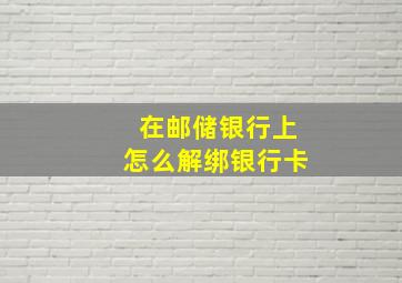 在邮储银行上怎么解绑银行卡