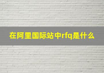 在阿里国际站中rfq是什么