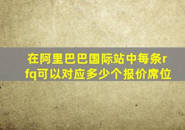 在阿里巴巴国际站中每条rfq可以对应多少个报价席位