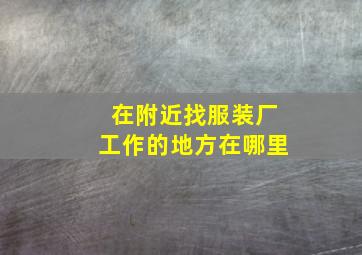 在附近找服装厂工作的地方在哪里