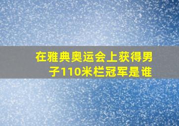 在雅典奥运会上获得男子110米栏冠军是谁