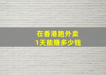 在香港跑外卖1天能赚多少钱