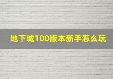 地下城100版本新手怎么玩