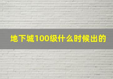 地下城100级什么时候出的